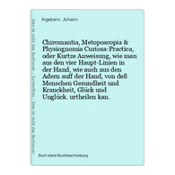 Chiromantia, Metoposcopia & Physiognomia Curiosa-Practica, Oder Kurtze Anweisung, Wie Man Aus Den Vier Haupt-L - Other & Unclassified