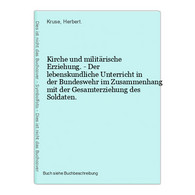 Kirche Und Militärische Erziehung. - Der Lebenskundliche Unterricht In Der Bundeswehr Im Zusammenhang Mit Der - Other & Unclassified