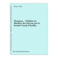 Chansons. - Publiées Au Bénéfice Des Pauvres Par La Société Vocale D'Ixelles. - Musik