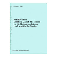 Karl Fröhlichs Schatten-Liliput. Mit Versen Für Die Kleinen Und Einem Nachwort Für Die Großen. - Andere & Zonder Classificatie