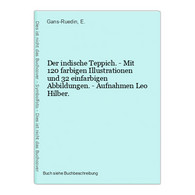 Der Indische Teppich. - Mit 120 Farbigen Illustrationen Und 32 Einfarbigen Abbildungen. - Aufnahmen Leo Hilber - Photography