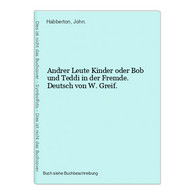 Andrer Leute Kinder Oder Bob Und Teddi In Der Fremde. Deutsch Von W. Greif. - Internationale Auteurs