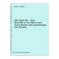 Alle Vögel Alle. - Eine Komödie In Zwei Akten Samt Einem Bericht Und Anmerkungen Zum Theater. - International Authors