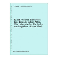 Kaiser Friedrich Barbarosse. Eine Tragödie In Fünf Akten. (Die Hohenstaufen. Ein Cyclus Von Tragödien. - Erste - Autores Internacionales