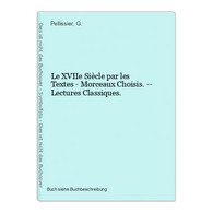 Le XVIIe Siècle Par Les Textes - Morceaux Choisis. -- Lectures Classiques. - Auteurs Int.