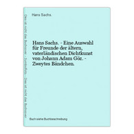 Hans Sachs. - Eine Auswahl Für Freunde Der ältern, Vaterländischen Dichtkunst Von Johann Adam Göz. - Zweytes B - Auteurs Int.