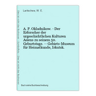 A. P. Okladnikow. - Der Erforscher Der Urgeschichtlichen Kulturen Asiens Zu Seinem 50. Geburtstage. -- Gebiets - Sonstige & Ohne Zuordnung