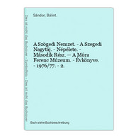 A Szögedi Nemzet. - A Szegedi Nagytáj. - Népélete. - Második Rész. -- A Móra Ferenc Múzeum. - Évkönyve. - 1976 - Sonstige & Ohne Zuordnung