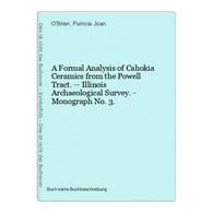 A Formal Analysis Of Cahokia Ceramics From The Powell Tract. -- Illinois Archaeological Survey. - Monograph No - Sonstige & Ohne Zuordnung