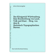 Das Königreich Württemberg. Eine Beschreibung Von Land, Volk Und Staat. - Hrsg. Von Dem K. Statistisch-Topogra - Maps Of The World