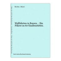 Wallfahrten In Bayern. - Ein Führer Zu 60 Gnadenstätten. - Maps Of The World