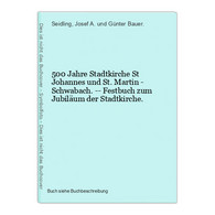 500 Jahre Stadtkirche St Johannes Und St. Martin - Schwabach. -- Festbuch Zum Jubiläum Der Stadtkirche. - Mappemondes