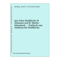 500 Jahre Stadtkirche St Johannes Und St. Martin - Schwabach. -- Festbuch Zum Jubiläum Der Stadtkirche. - Maps Of The World