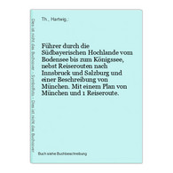 Führer Durch Die Südbayerischen Hochlande Vom Bodensee Bis Zum Königssee, Nebst Reiserouten Nach Innsbruck Und - Mappemondes