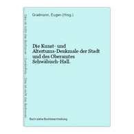 Die Kunst- Und Altertums-Denkmale Der Stadt Und Des Oberamtes Schwäbisch-Hall. - Mapamundis