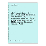 Alte Bayrische Erde. - Die Schönsten Heimatschilderungen Und Wanderbilder. - Herausgegeben Und Eingeleitet Von - Wereldkaarten