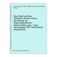 Eine Stadt Und Ihre Christlich-Soziale Union. - Ein Beitrag Zur Regionalgeschichte Donauwörths 1945 - 1995. - - Wereldkaarten