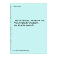 Die Katholischen Gemeinden Von Nürnberg Und Fürth Im 19. Und 20. Jahrhundert. - Mappemondes