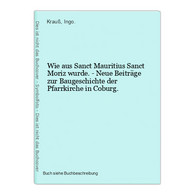 Wie Aus Sanct Mauritius Sanct Moriz Wurde. - Neue Beiträge Zur Baugeschichte Der Pfarrkirche In Coburg. - Mappamondo