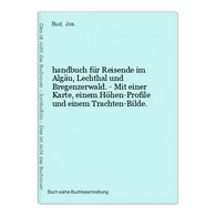 Handbuch Für Reisende Im Algäu, Lechthal Und Bregenzerwald. - Mit Einer Karte, Einem Höhen-Profile Und Einem T - Landkarten