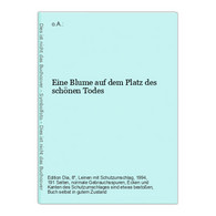 Eine Blume Auf Dem Platz Des Schönen Todes - Autores Alemanes