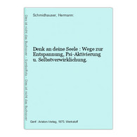 Denk An Deine Seele : Wege Zur Entspannung, Psi-Aktivierung U. Selbstverwirklichung. - Psychologie