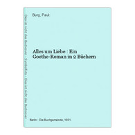 Alles Um Liebe : Ein Goethe-Roman In 2 Büchern - German Authors