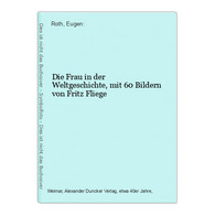 Die Frau In Der Weltgeschichte, Mit 60 Bildern Von Fritz Fliege - Poésie & Essais