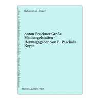 Anton Bruckner,Große Männergelstalten - Herausgegeben Von P. Paschalis Neyer - Biographien & Memoiren