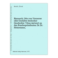 Bismarck, Otto Von Verzerrer Oder Gestalter Deutscher Geschichte ? Eine Antwort An Den Bundespräsidenten Dr.Dr - Contemporary Politics