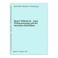 Kaiser Wilhelm II. , Seine Weltanschauung Und Die Deutschen Katholiken. - Biographien & Memoiren