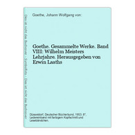 Goethe. Gesammelte Werke. Band VIII: Wilhelm Meisters Lehrjahre. Herausgegeben Von Erwin Laaths - Auteurs All.