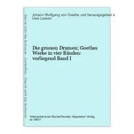 Die Grossen Dramen; Goethes Werke In Vier Bänden: Vorliegend Band I - Théâtre & Scripts