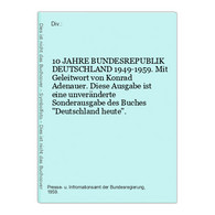 10 JAHRE BUNDESREPUBLIK DEUTSCHLAND 1949-1959. Mit Geleitwort Von Konrad Adenauer. Diese Ausgabe Ist Eine Unve - Politique Contemporaine