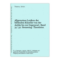 Allgemeines Lexikon Der Bildenden Künstler Von Der Antike Bis Zur Gegenwart. Band 31/ 32: Siemering- Theodotos - Lexicons