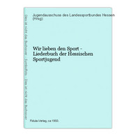 Wir Lieben Den Sport - Liederbuch Der Hessischen Sportjugend - Hessen