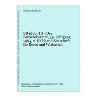 BB 1984 (II) - Der Betriebsberater, 39. Jahrgang 1984, 2. Halbband Zeitschrift Für Recht Und Wirtschaft - Recht