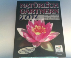 Natürlich Gärtnern 2012: Das Praktische Gartentagebuch Mit Kalendarium Und Den Mondkonstellationsdaten Für Aus - Natuur