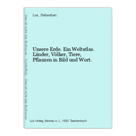 Unsere Erde. Ein Weltatlas. Länder, Völker, Tiere, Pflanzen In Bild Und Wort. - Atlanti