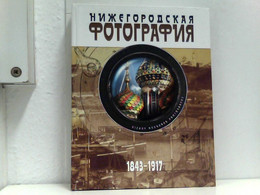 Nizhny Novgorod Photography / Nizhegorodskaya Fotografiya. Gorod. Lyudi. Sobytiya. 1843-1917 (In Russian) - Sonstige & Ohne Zuordnung