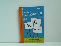 Ausfahrt Arschwald: Das Etwas Andere Schweizer Ortsverzeichnis - Humour