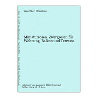 Miniaturrosen. Zwergrosen Für Wohnung, Balkon Und Terrasse - Natura