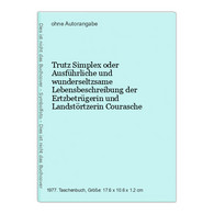 Trutz Simplex Oder Ausführliche Und Wunderseltzsame Lebensbeschreibung Der Ertzbetrügerin Und Landstörtzerin C - Nouvelles