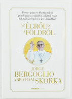 Jorge Bergoglio, Abraham Skorka: Az égről és A Földről. Ferenc Pápa és Skorka Rabbi Gondolatai A Családról, Hitről és Az - Sin Clasificación