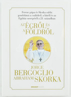Jorge Bergoglio, Abraham Skorka: Az égről és A Földről. Ferenc Pápa és Skorka Rabbi Gondolatai A Családról, Hitről és Az - Unclassified