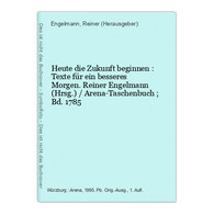 Heute Die Zukunft Beginnen : Texte Für Ein Besseres Morgen. - Nouvelles