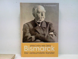 Sprechen Wir über Bismarck! : Der Verleumdete Kanzler. - Biographien & Memoiren