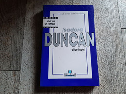 Isadora Duncan De Alice Hubel Une Vie Un Roman Biographie Danse 1994 - Biographie
