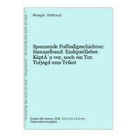 Spannende Fußballgeschichten: Sammelband: Endspielfieber. KäptÂ'n Vor, Noch Ein Tor. Torjagd Ums Trikot - Sonstige & Ohne Zuordnung