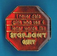 PIN'S //  ** I NEVER DATE GIRLS WHO USE 4 LETTER WORDS LIKE STOP-DON'T QUIT ** - Médical